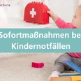 Sofortmaßnahmen bei Kindernotfällen