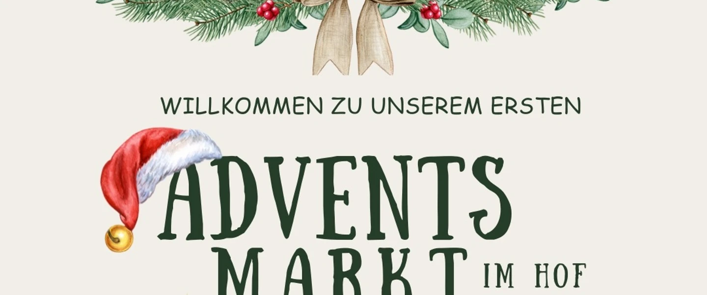 Adventsmarkt im Hof.jpeg Willkommen zu unserem ersten Adventsmarkt im Hof. Über dem Titel ist eine Tannengirlande mit roten Kugeln und einer Schleife in der Mitte zu sehen.