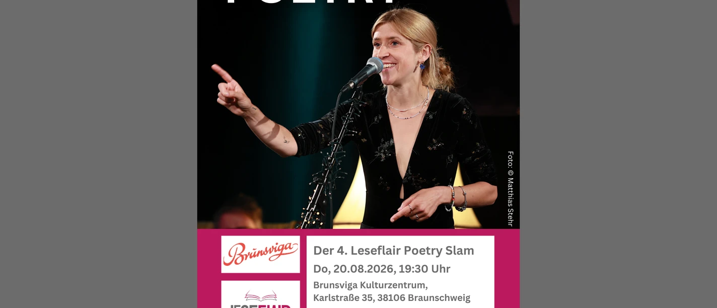 Der 4. Leseflair Poetry Slam Do, 20.08.2026, 1930 Uhr Brunsviga Kulturzentrum, Karlstraße 35, 38106 Braunschweig Eintritt ab 10,- Euro Tickets www.leseflair.de(1).png
