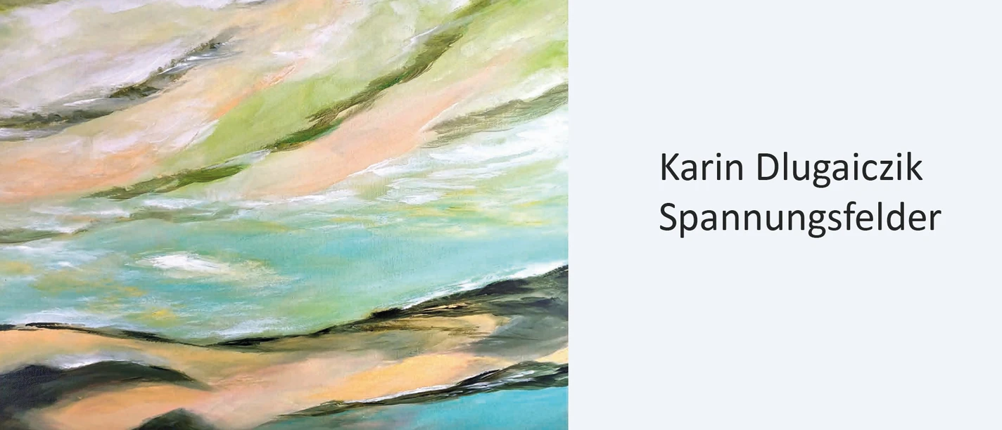 Karin Dlugaiczik Spannungsfelder Abstraktes Landschaftsgemälde mit Titel Karin Dlugaiczik Spannungsfelder.