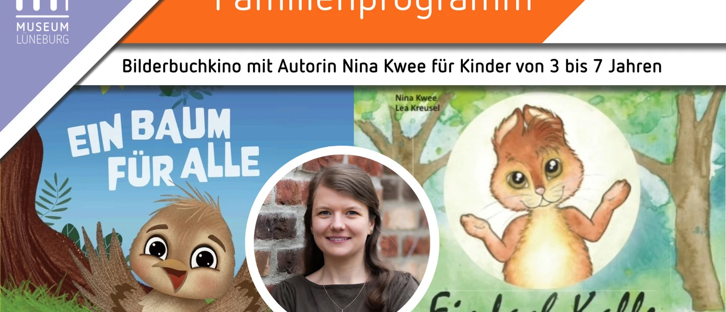Bilderbuchkino mit Nina Kwee im Museum Lüneburg Familienprogramm im Museum Lüneburg, Bilderbuchkino mit Nina Kwee für Kinder von 3 bis 7 Jahren. Die Bilder zeigen das Cover des Kinderbuches "Ein Baum für alle" mit einem fröhlichen Vogel und des Kinderbuches "Einfach Kalle, ich bin wie ich bin" mit einem Hasen. In der Mitte ein Porträtfoto der Autorin "Nina Kwee"