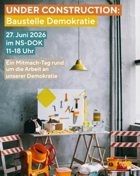 UNDER CONSTRUCTION: Baustelle Demokratie Plakat „UNDER CONSTRUCTION: Baustelle Demokratie“ mit Bauutensilien und Termin im NS-DOK
